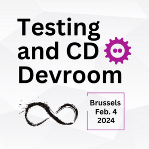 Testing and Continuous Delivery Devroom FOSDEM 2024
