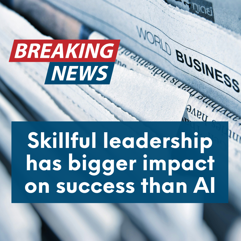 Skillful leadership has bigger impact on success than AI