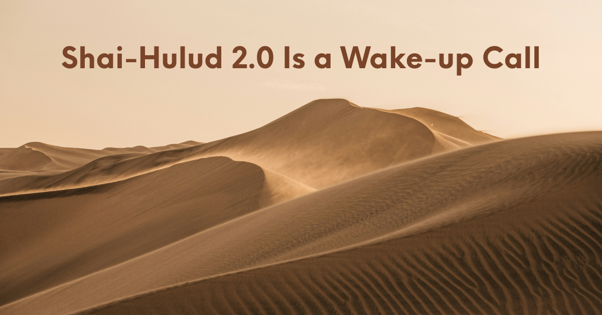 Shai-Hulud 2.0 Is a Wake-up Call