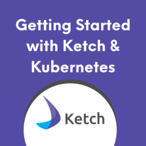 Getting started with ketch and kubernetes