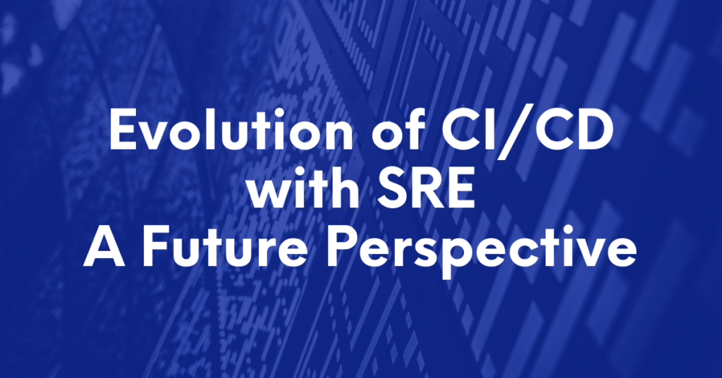 Evolution of CI/CD with SRE