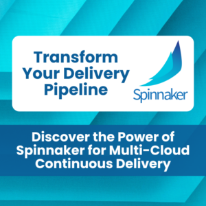 Discover the Power of Spinnaker for Multi-Cloud Continuous Delivery